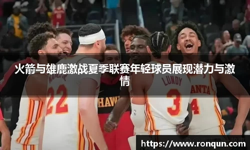 火箭与雄鹿激战夏季联赛年轻球员展现潜力与激情